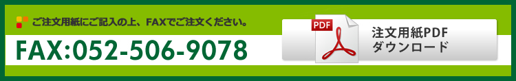 ご注文用紙にご記入の上、FAXでご注文ください。FAX:052-506-9078 注文用紙PDFダウンロード