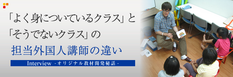 「よく身についているクラス」と「そうでないクラス」の担当外国人講師の違い / Interview-オリジナル教材開発秘話-